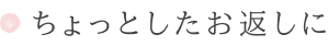 ちょっとしたお返しに